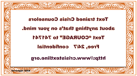 Text trained Crisis Counselors about anything that's on your mind. Text COURAGE to 741741. Free, 24/7, Confidential. http://www.crisistextline.org
